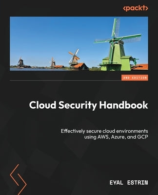 Cloud Security Handbook - Second Edition: Effectively secure cloud environments using AWS, Azure, and GCP by Estrin, Eyal