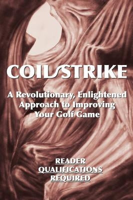 Coil/Strike: A Revolutionary, Enlightened Approach to Improving Your Golf Game - Reader Qualifications Required by Phil, Phairway
