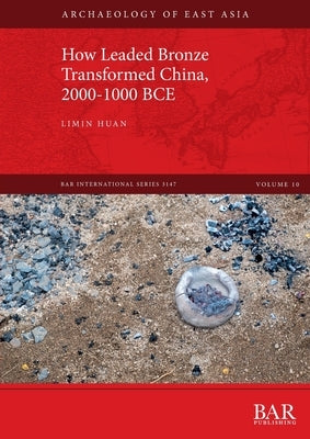 How Leaded Bronze Transformed China, 2000-1000 BCE by Huan, Limin