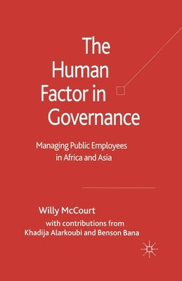 The Human Factor in Governance: Managing Public Employees in Africa and Asia by McCourt, W.