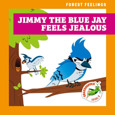 Jimmy the Blue Jay Feels Jealous by Atwood, Megan