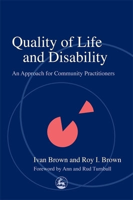Quality of Life and Disability: An Approach for Community Practitioners by Brown, Ivan