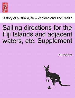 Sailing Directions for the Fiji Islands and Adjacent Waters, Etc. Supplement by Anonymous