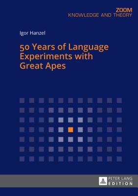 50 Years of Language Experiments with Great Apes by Hanzel, Igor