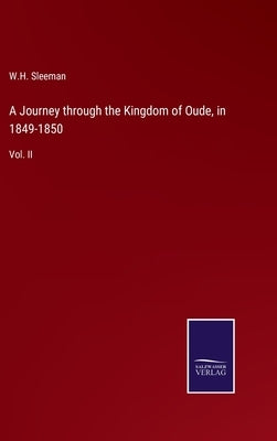 A Journey through the Kingdom of Oude, in 1849-1850: Vol. II by Sleeman, W. H.