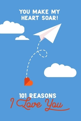 You Make My Heart Soar! 101 Reasons I Love You: Personalized by you for someone special. Perfect for a Valentine gift, birthday present, or "just beca by Press, Lovers Lane