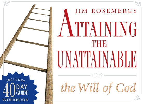 Attaining the Unattainable: The Will of God by Rosemergy, Jim