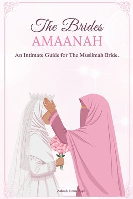 The Bride`s Amaanah: An Intimate Guide for The Muslimah Bride by Umm Zayd, Zahrah