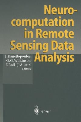 Neurocomputation in Remote Sensing Data Analysis: Proceedings of Concerted Action Compares (Connectionist Methods for Pre-Processing and Analysis of R by Kanellopoulos, Ioannis