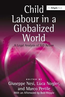 Child Labour in a Globalized World: A Legal Analysis of ILO Action by Nogler, Luca
