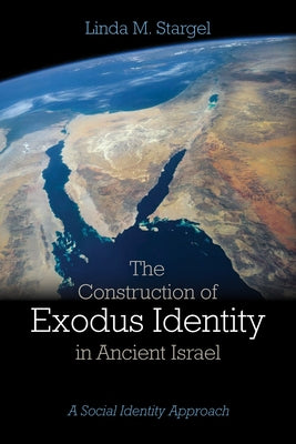 The Construction of Exodus Identity in Ancient Israel: A Social Identity Approach by Stargel, Linda M.