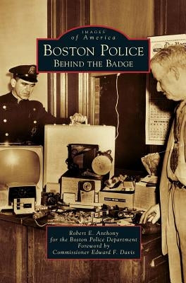 Boston Police: Behind the Badge by Anthony, Robert E.