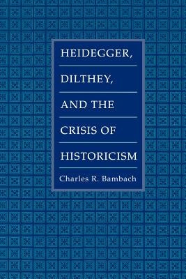 Heidegger, Dilthey, and the Crisis of Historicism by Bambach, Charles R.