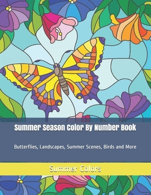 Summer Season Color By Number Book: Butterflies, Landscapes, Summer Scenes, Birds and More by Colors, Summer