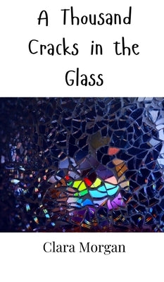 A Thousand Cracks in the Glass by Morgan, Clara