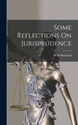 Some Reflections On Jurisprudence by Buckland, W. W.