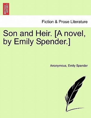 Son and Heir. [A Novel, by Emily Spender.] by Anonymous