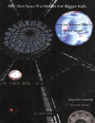 Silly Alien Space War Stories for Bigger Kids by Hayes, Denis