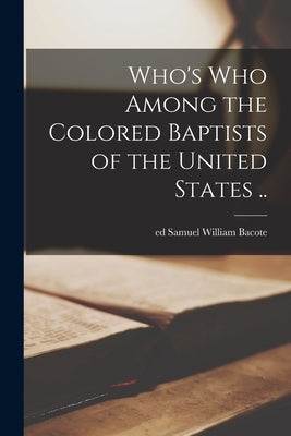Who's Who Among the Colored Baptists of the United States .. by Bacote, Samuel William Ed
