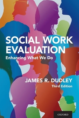 Social Work Evaluation: Enhancing What We Do by Dudley, James R.