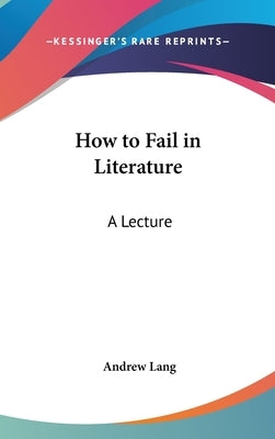 How to Fail in Literature: A Lecture by Lang, Andrew