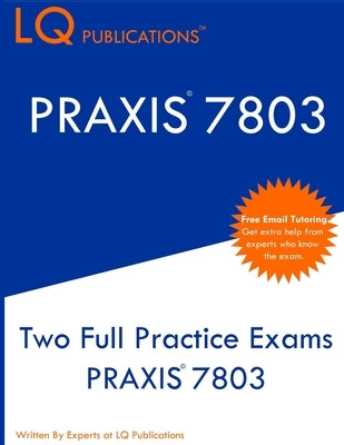 Praxis 7803: Two Full Practice Exams PRAXIS 7803 by Publications, Lq