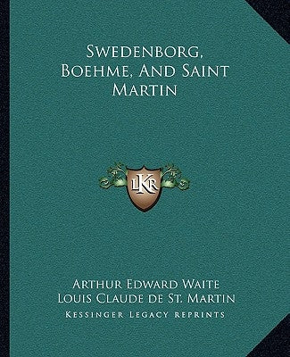 Swedenborg, Boehme, and Saint Martin by Waite, Arthur Edward