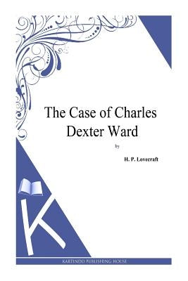 The Case of Charles Dexter Ward by Lovecraft, H. P.