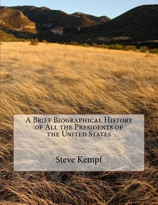 A Brief Biographical History of All the Presidents of the United States by Kempf, Steve Michael