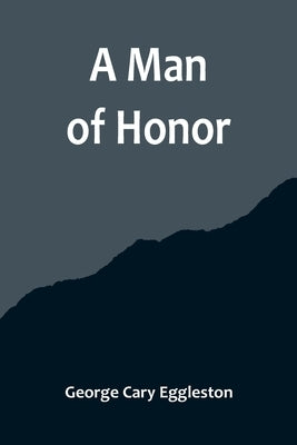 A Man of Honor by Cary Eggleston, George