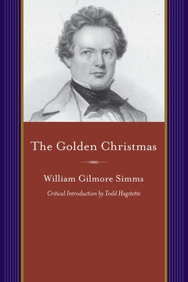 The Golden Christmas: A Chronicle of St. John's, Berkeley, Compiled from the Notes of a Briefless Barrister by Simms, William Gilmore