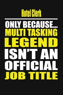 Hotel Clerk Only Because Multi Tasking Legend Isn't an Official Job Title by Notebook, Your Career