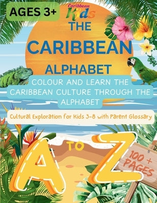 The Caribbean Alphabet: Colour and Learn the Caribbean Culture Through the Alphabet. Cultural Exploration for kids 3-8 with Parent Glossary. by Williams, Damian