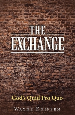 The Exchange: God's Quid Pro Quo by Kniffen, Wayne