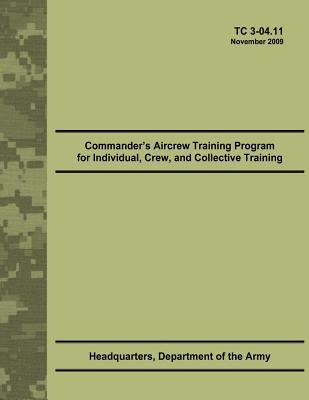 Commander's Aircrew Training Program for Individual, Crew, and Collective Training (TC 3-04.11) by Army, Department Of the