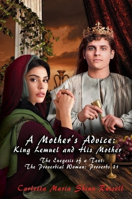 A Mother's Advice: The Exegesis of a Text: The Proverbial Woman: Proverbs 31 by Russell, Carlotta Maria Shinn