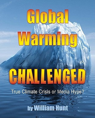 Global Warming, Challenged: True Climate Crisis or Media Hype? by Hunt, William