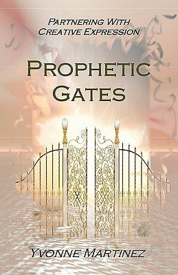 Prophetic Gates by Martinez, Yvonne