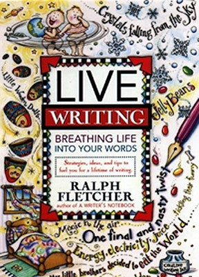 Live Writing: Breathing Life Into Your Words by Fletcher, Ralph