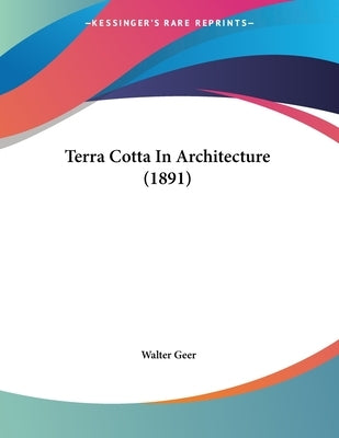 Terra Cotta In Architecture (1891) by Geer, Walter