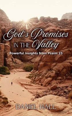 God's Promises in the Valley: Powerful Insights from Psalm 23 by Hall, Daniel