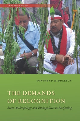 The Demands of Recognition: State Anthropology and Ethnopolitics in Darjeeling by Middleton, Townsend
