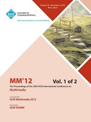 MM12 Proceedings of the 20th ACM International Conference on Multimedia Vol 1 by MM 12 Conference Committee