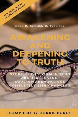 Don't Be Invisible Be Fabulous: Awakening and Deepening to Truth by Burch, Dorris