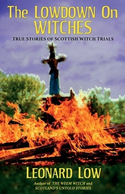 The Lowdow on Witches: True Stories of Scottish Witch Trials by Low, Leonard