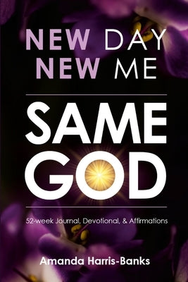 New Day New Me Same God: 52-week Journal, Devotional & Affirmations by Banks, Amanda