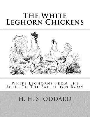 The White Leghorn Chickens: White Leghorns From The Shell To The Exhibition Room by Chambers, Jackson
