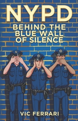 NYPD: Behind The Blue Wall Of Silence by Ferrari, Vic