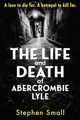 The Life and Death of Abercrombie Lyle by Small, Stephen