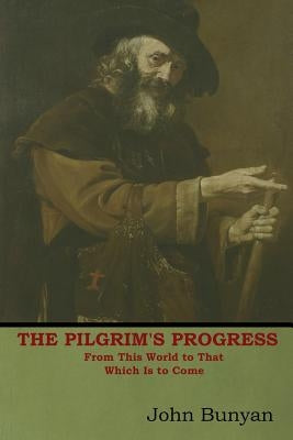 The Pilgrim's Progress: From This World to That Which Is to Come by Bunyan, John